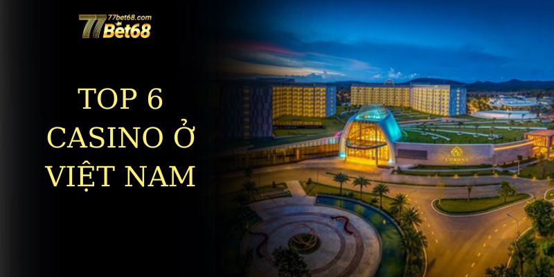 top 6 casino ở Việt Nam